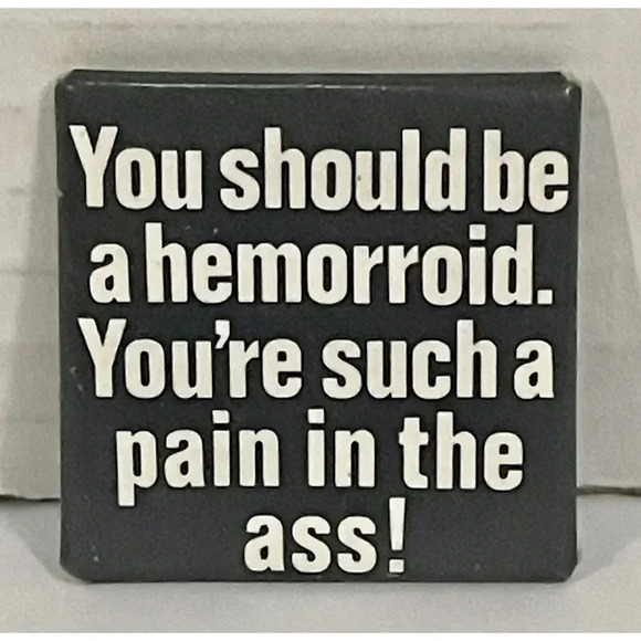 You Should Be A Hemorrhoid You're Such A Pain in the A** Pin Button Funny 1.5” - Picture 1 of 2